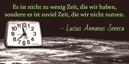 Es ist nicht zu wenig Zeit, die wir haben, sondern es ist zuviel Zeit, die wir nicht nutzen. - ein Zitat von Lucius Anneus Seneca zum Thema Störung der Konzentration